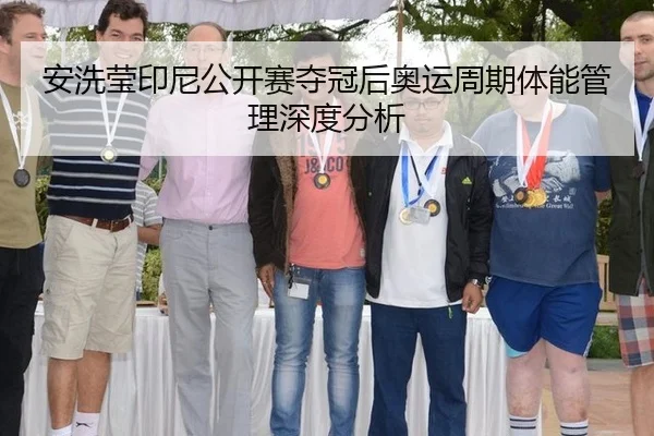 安洗莹印尼公开赛夺冠后奥运周期体能管理深度分析