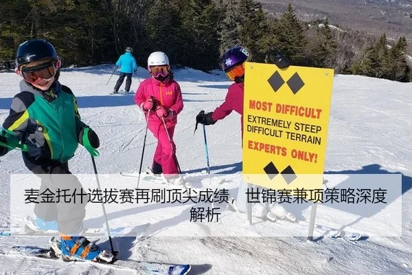 麦金托什选拔赛再刷顶尖成绩，世锦赛兼项策略深度解析